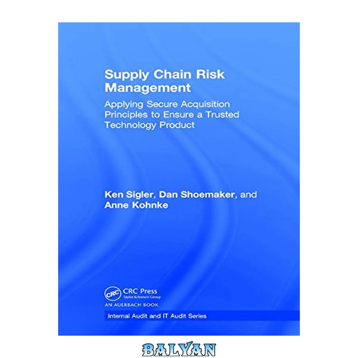 جلد کتاب Supply Chain Risk Management: Applying Secure Acquisition Principles to Ensure a Trusted Technology Product (Internal Audit and IT Audit)