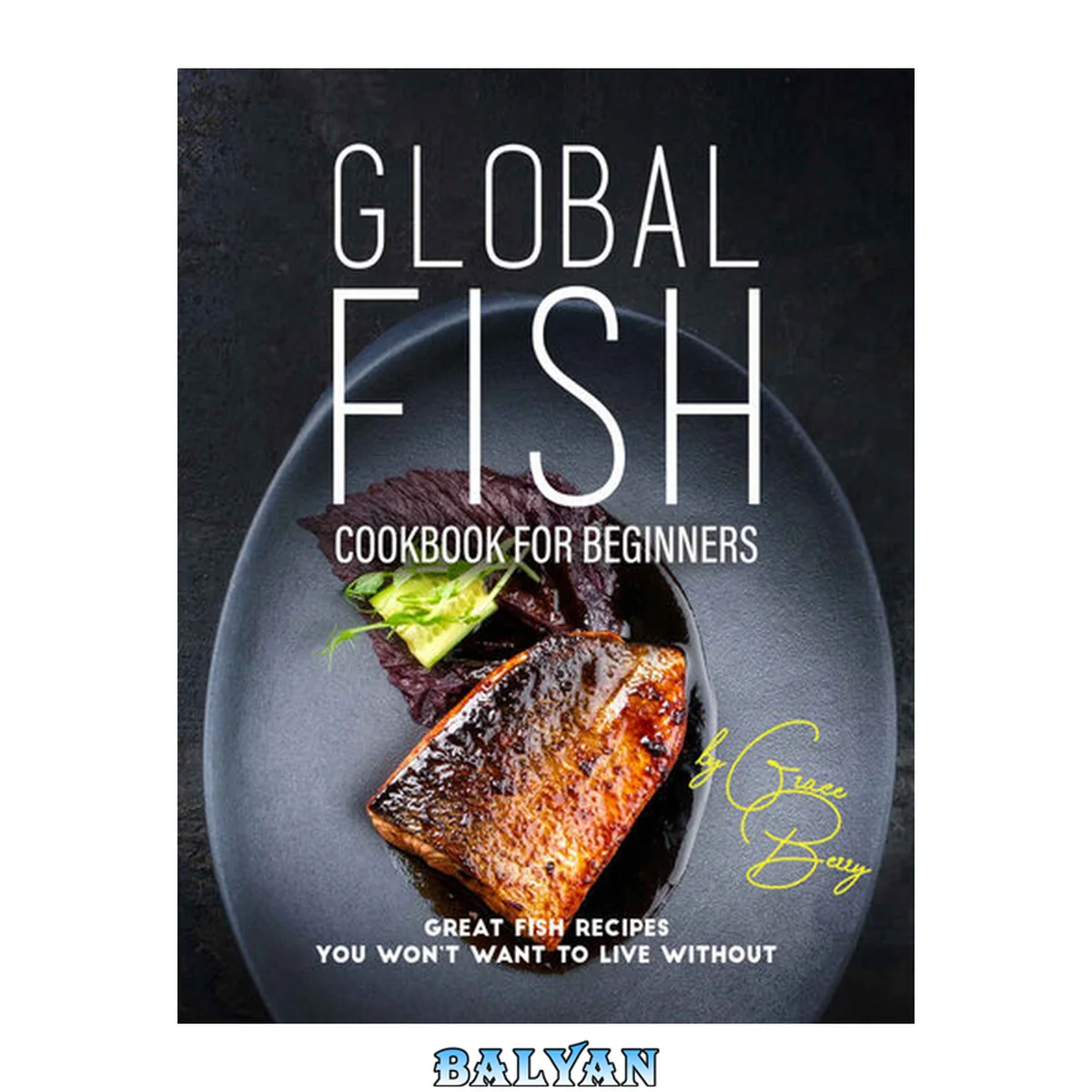 جلد کتاب Global Fish Cookbook for Beginners: Great Fish Recipes You Won’t Want to Live Without