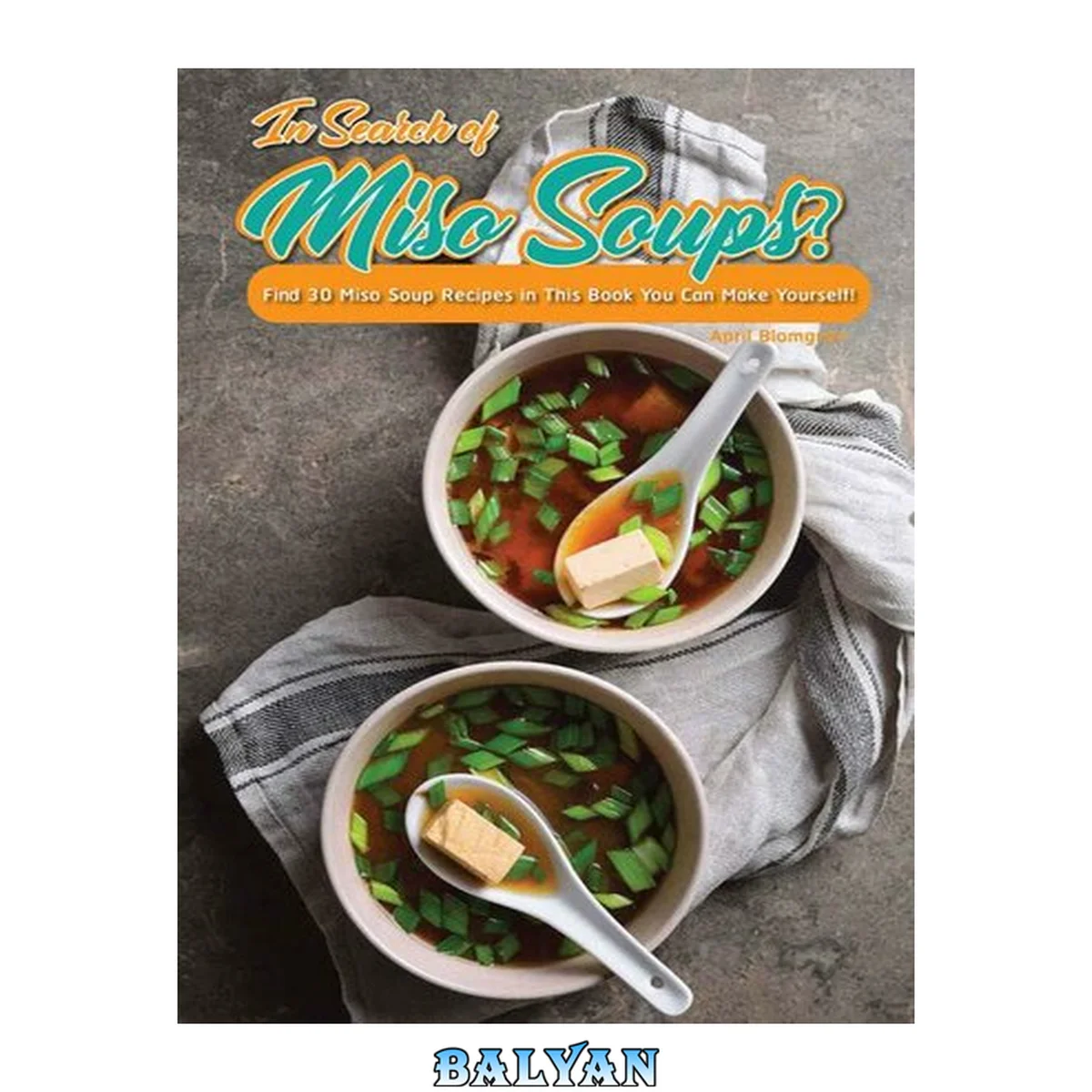 جلد کتاب In Search of Miso Soups?: Find 30 Miso Soup Recipes in This Book You Can Make Yourself!