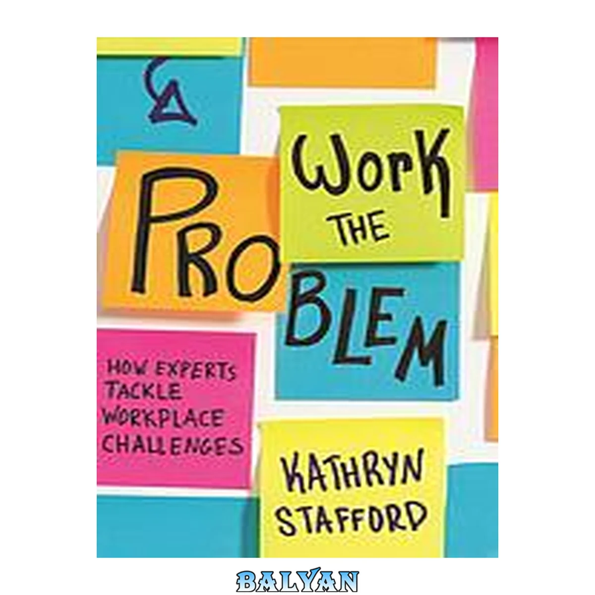 جلد کتاب Work the problem : how experts tackle workplace challenges