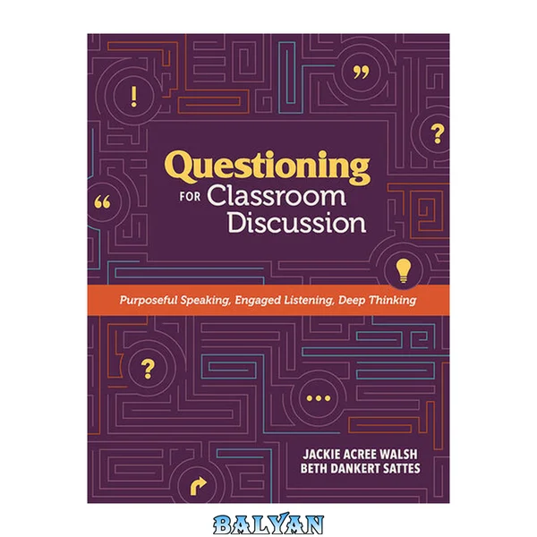 Questioning for Classroom Discussion : Purposeful Speaking, Engaged Listening, Deep Thinking