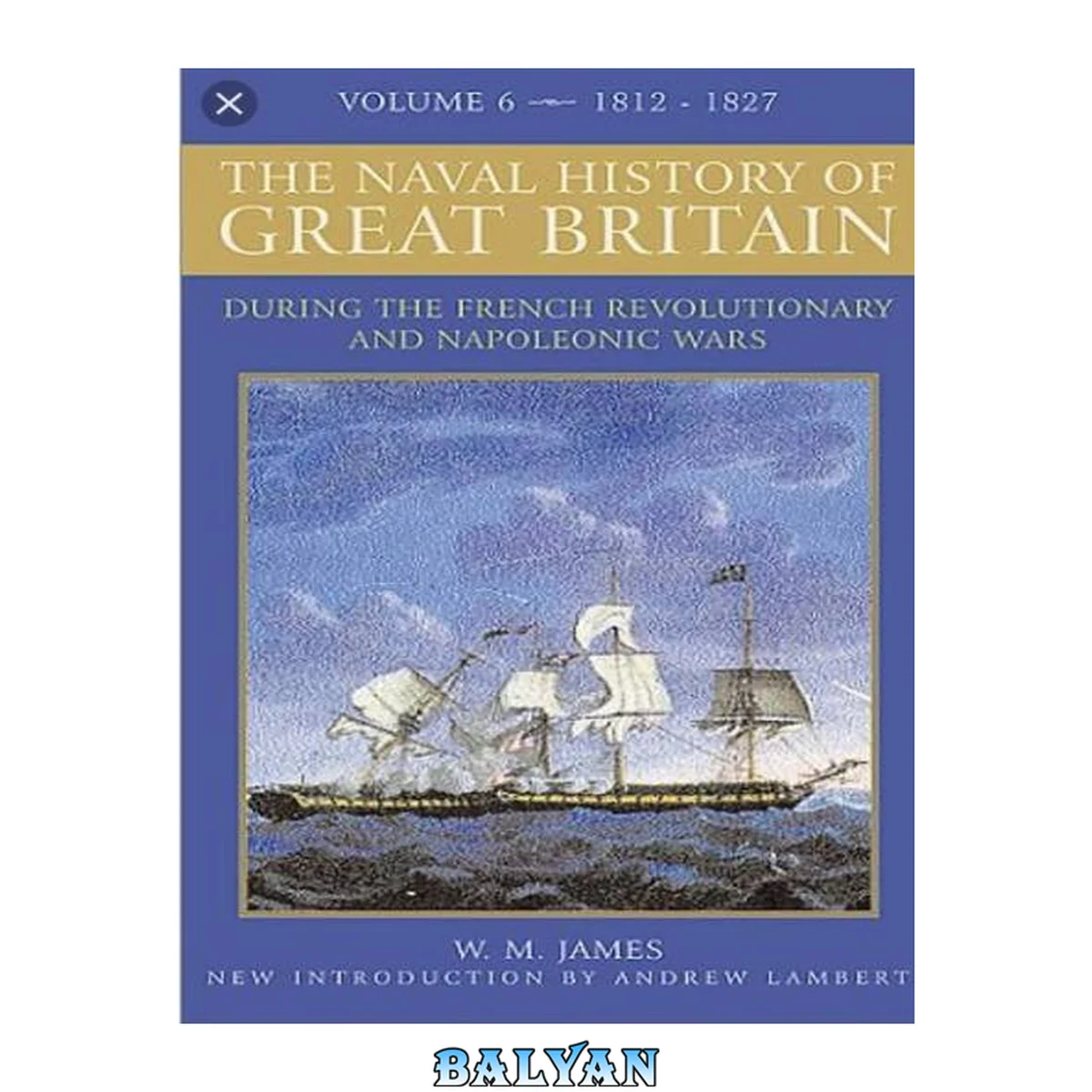 جلد کتاب The Naval History of Great Britain, from the declaration of war by France in 1793 to the accession of George IV. and an Account of the Burmese War  and the Battle of Navarino 6