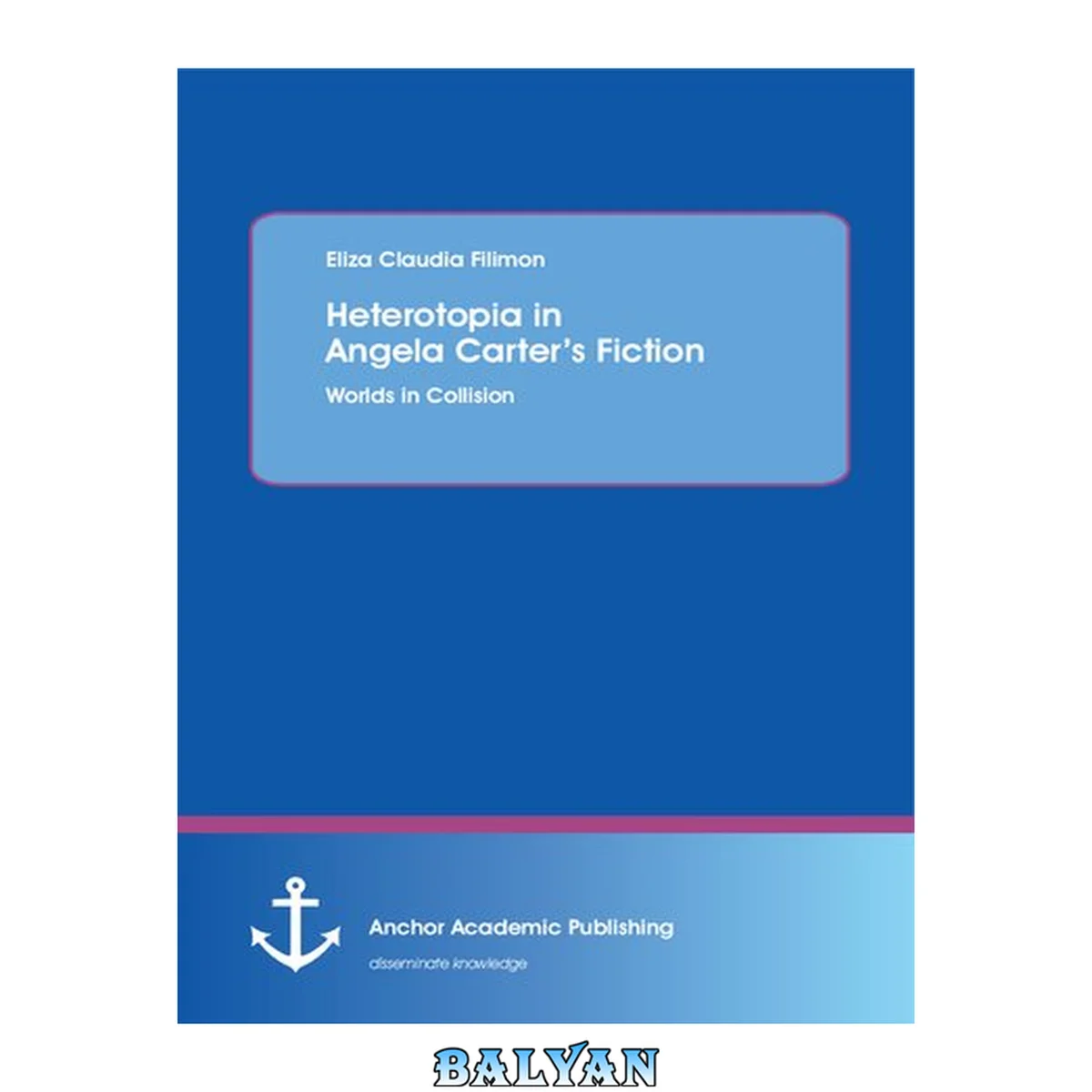 جلد کتاب Heterotopia in Angela Carter's Fiction : Worlds in Collision