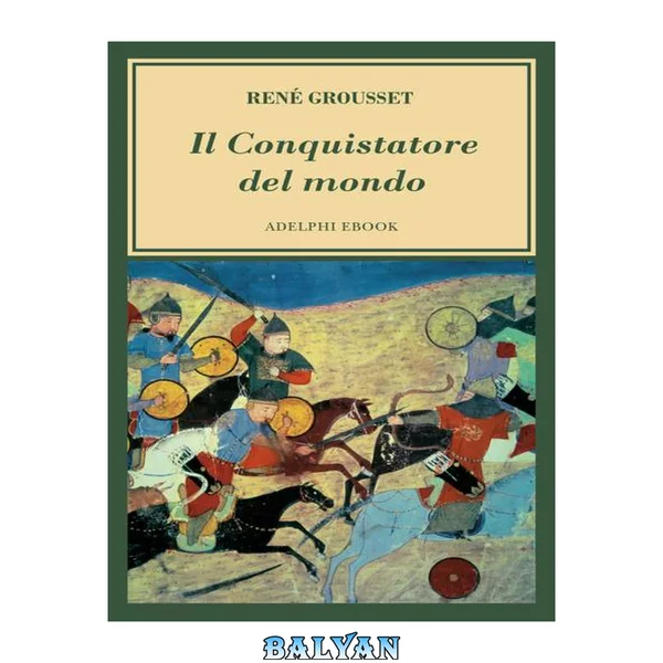 <<Il>> conquistatore del mondo vita di Gengis Khan
