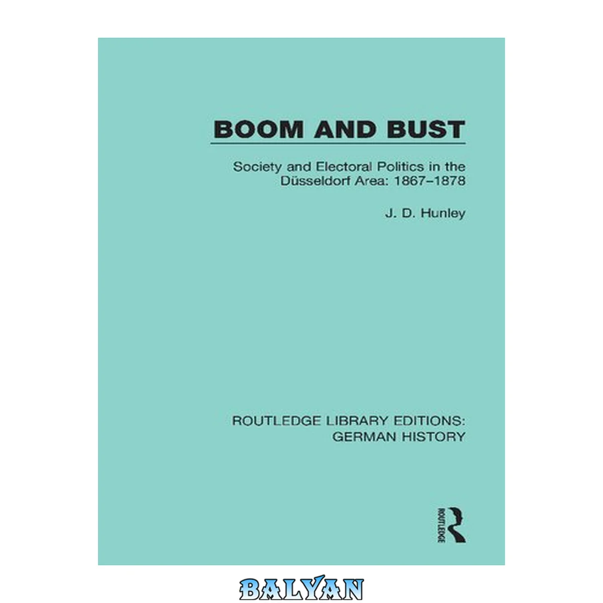 جلد کتاب Boom and Bust: Society and Electoral Politics in the Düsseldorf Area: 1867-1878 (Routledge Library Editions: German History)