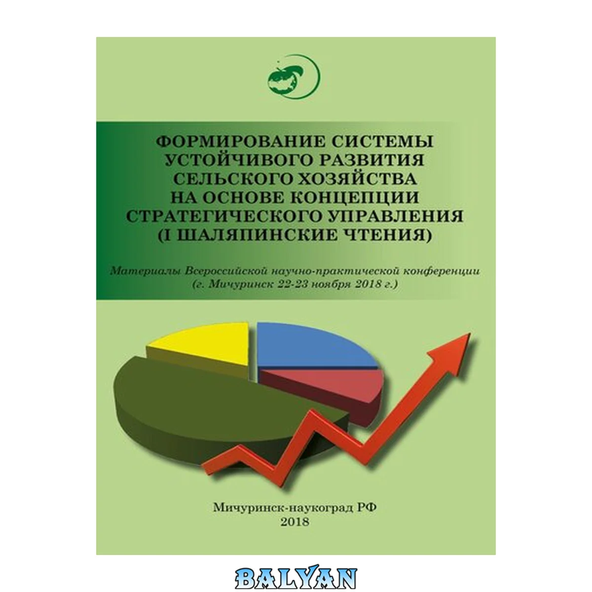 جلد کتاب Формирование системы устойчивого развития сельского хозяйства на основе концепции стратегического управления (I Шаляпинские чтения): Материалы Всероссийской научно-практической конференции (г. Мичуринск 22-23 ноября 2018 г.)