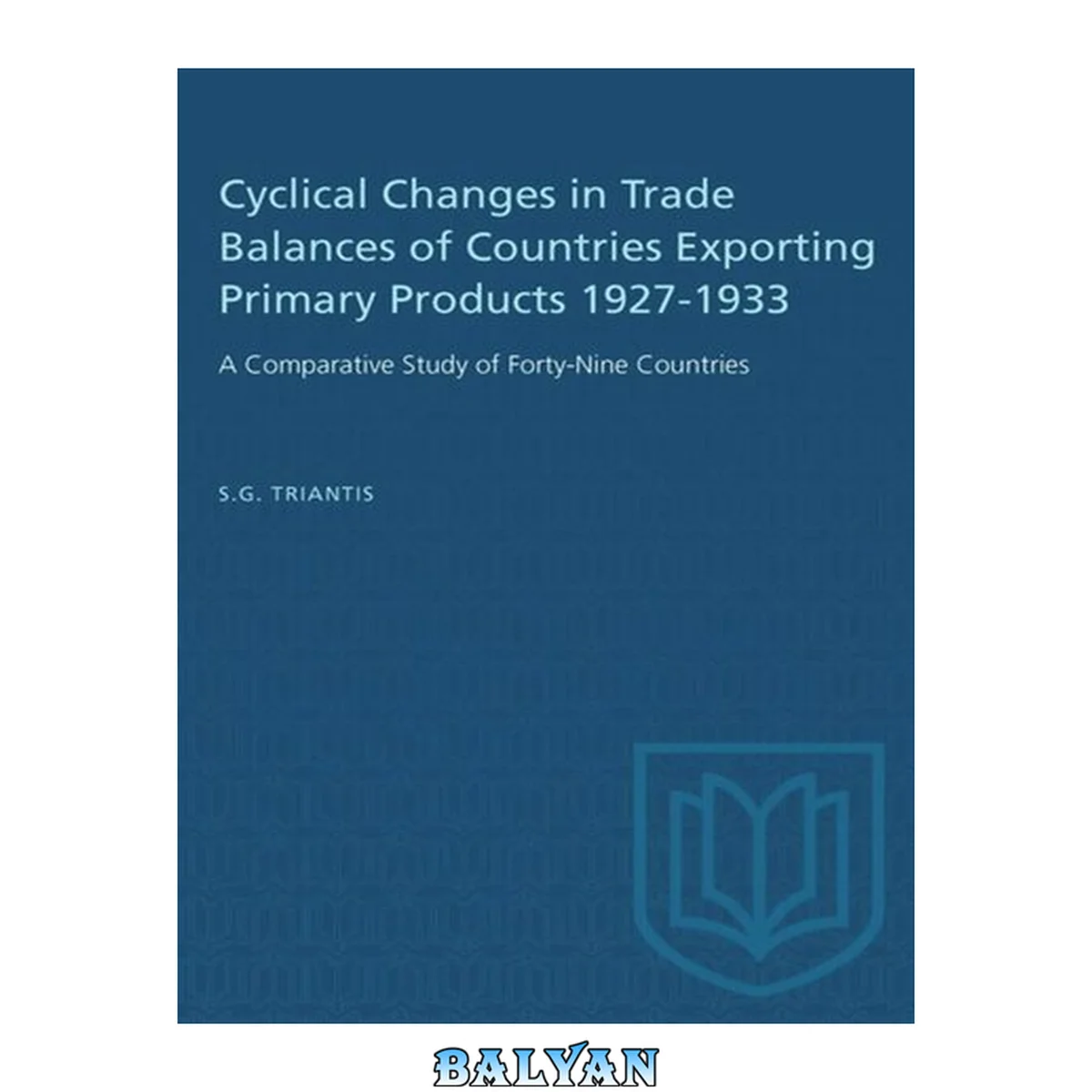 جلد کتاب Cyclical changes in trade balances of countries exporting primary products, 1927-1933 : a comparative study of forty-nine countries