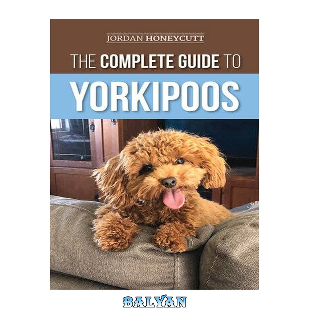 جلد کتاب The Complete Guide to Yorkipoos: Choosing, Preparing for, Raising, Training, Feeding, and Loving Your New Yorkipoo Puppy