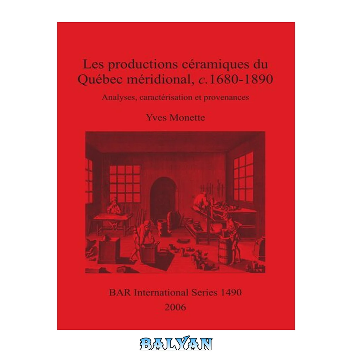 جلد کتاب Les productions céramiques du Québec méridional, c. 1680-1890: Analyses, caractérisation et provenances: Analyses, caractérisation et provenances