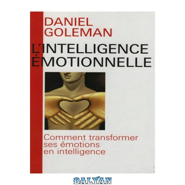 L'intelligence émotionnelle : comment transformer ses émotions en intelligence