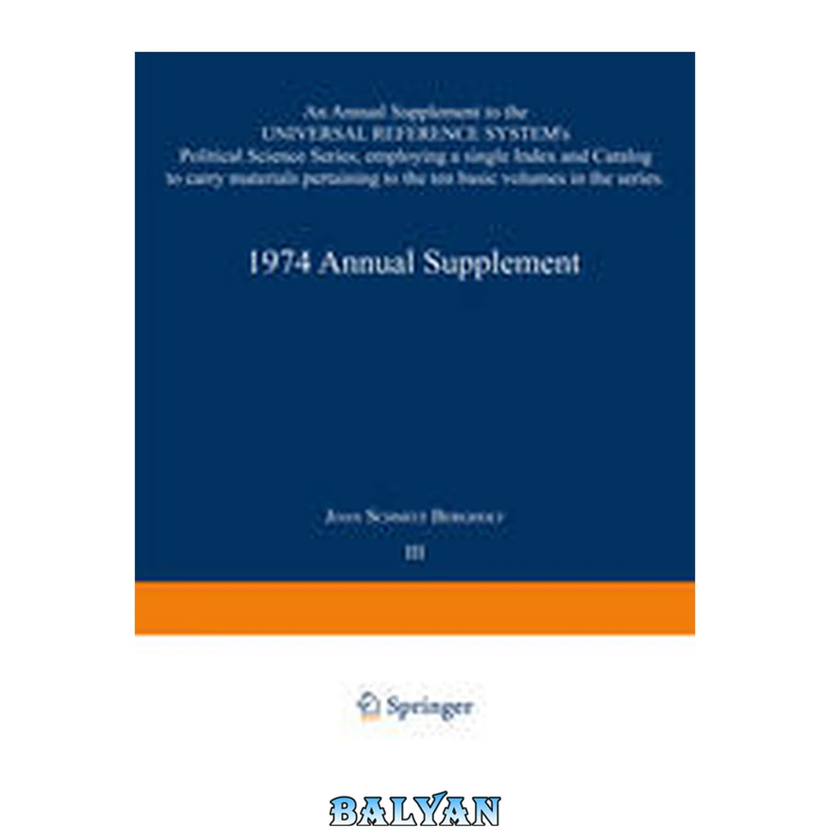 جلد کتاب 1974 Annual Supplement : An Annual Supplement to the UNIVERSAL REFERENCE SYSTEM’s Political Science Series, employing a single Index and Catalog to carry materials pertaining to the ten basic volumes in the series