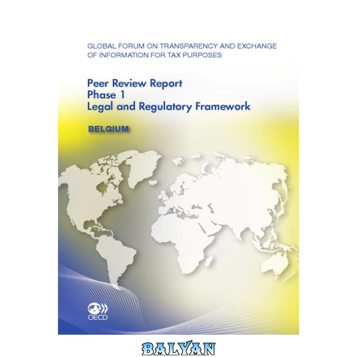 جلد کتاب Global Forum on Transparency and Exchange of Information for Tax Purposes Peer Reviews: Belgium 2011 : Phase 1: Legal and Regulatory Framework