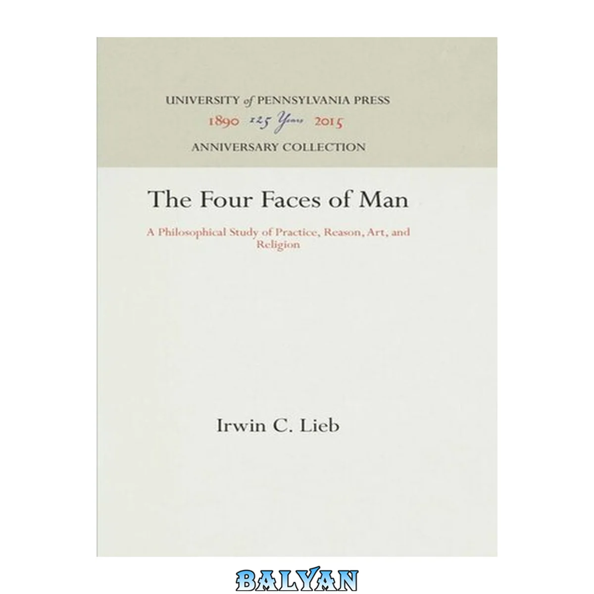 جلد کتاب The Four Faces of Man : A Philosophical Study of Practice, Reason, Art, and Religion