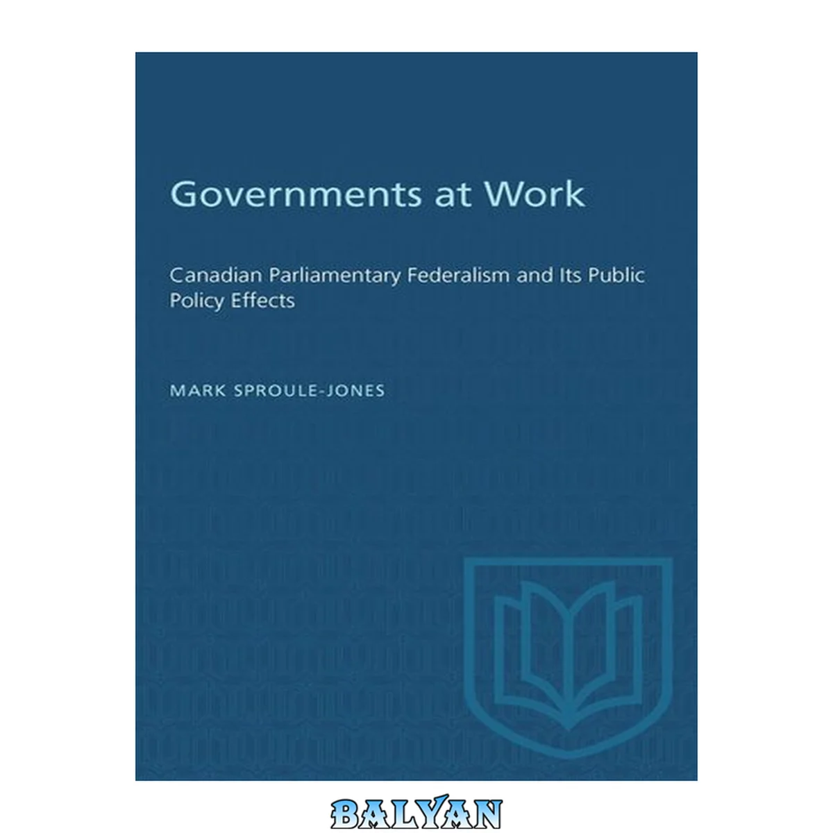 جلد کتاب Governments at Work : Canadian Parliamentary Federalism and Its Public Policy Effects