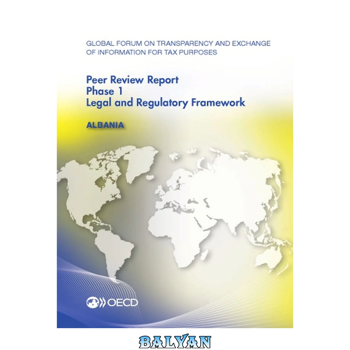 جلد کتاب Global forum on transparency and exchange of information for tax purposes peer reviews: Albania 2015: phase 1: legal and regulatory framework: August 2015 (reflecting the legal and regulatory framework as at May 2015)