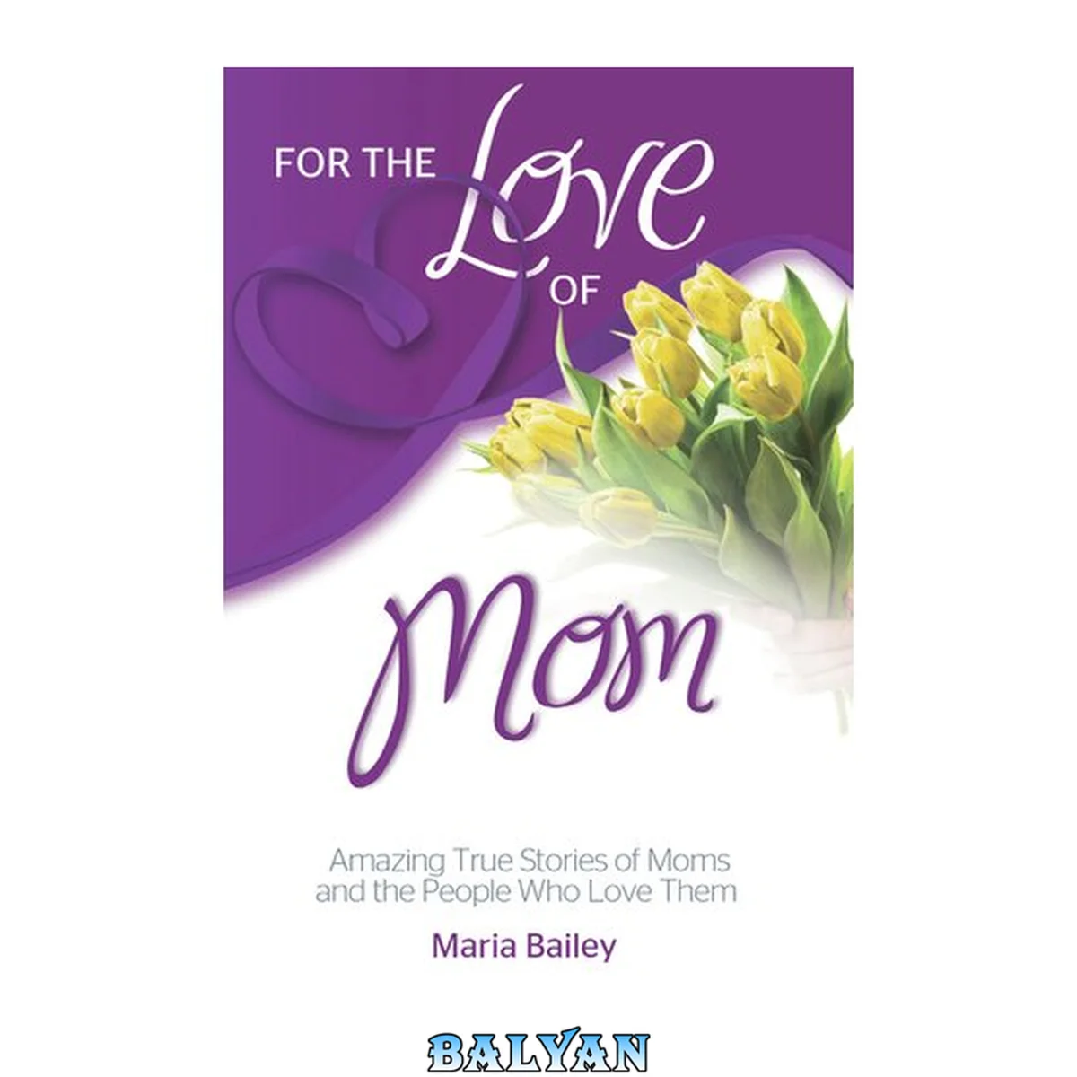جلد کتاب For the Love of Mom : Amazing True Stories of Moms and the People Who Love Them