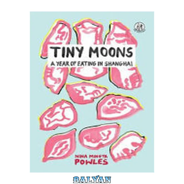 Tiny Moons : A Year of Eating in Shanghai