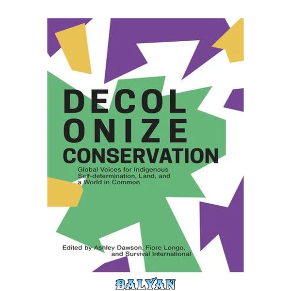 Decolonize Conservation : Global Voices for Indigenous Self-Determination, Land, and a World in Common