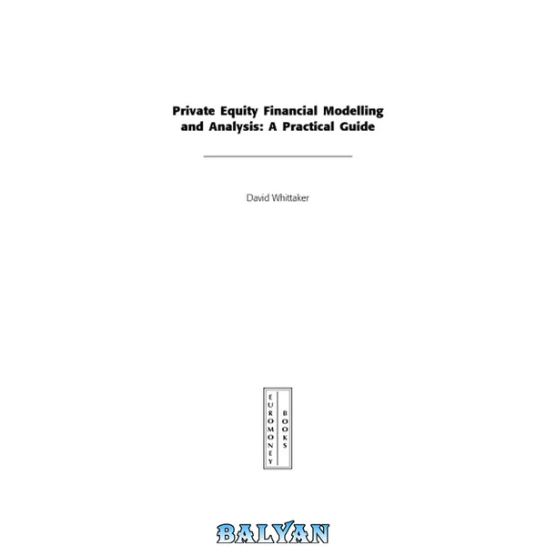 Private equity financial modelling and analysis : a practical guide