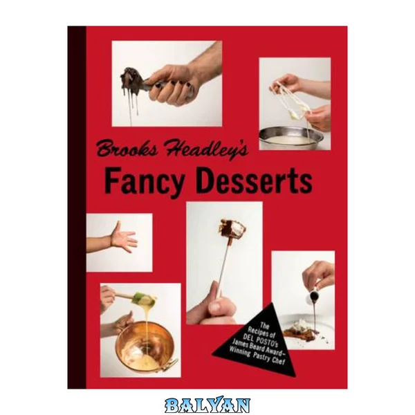 Brooks Headley's fancy desserts : the recipes of Del Posto's James Beard Award-winning pastry chef