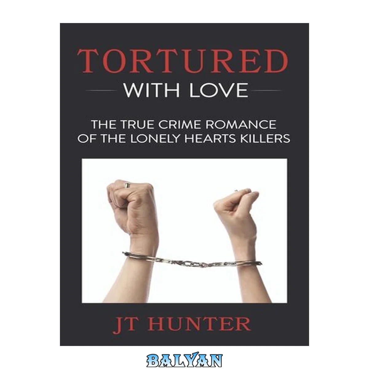 جلد کتاب Tortured With Love: The True Crime Romance of the Lonely Hearts Killers