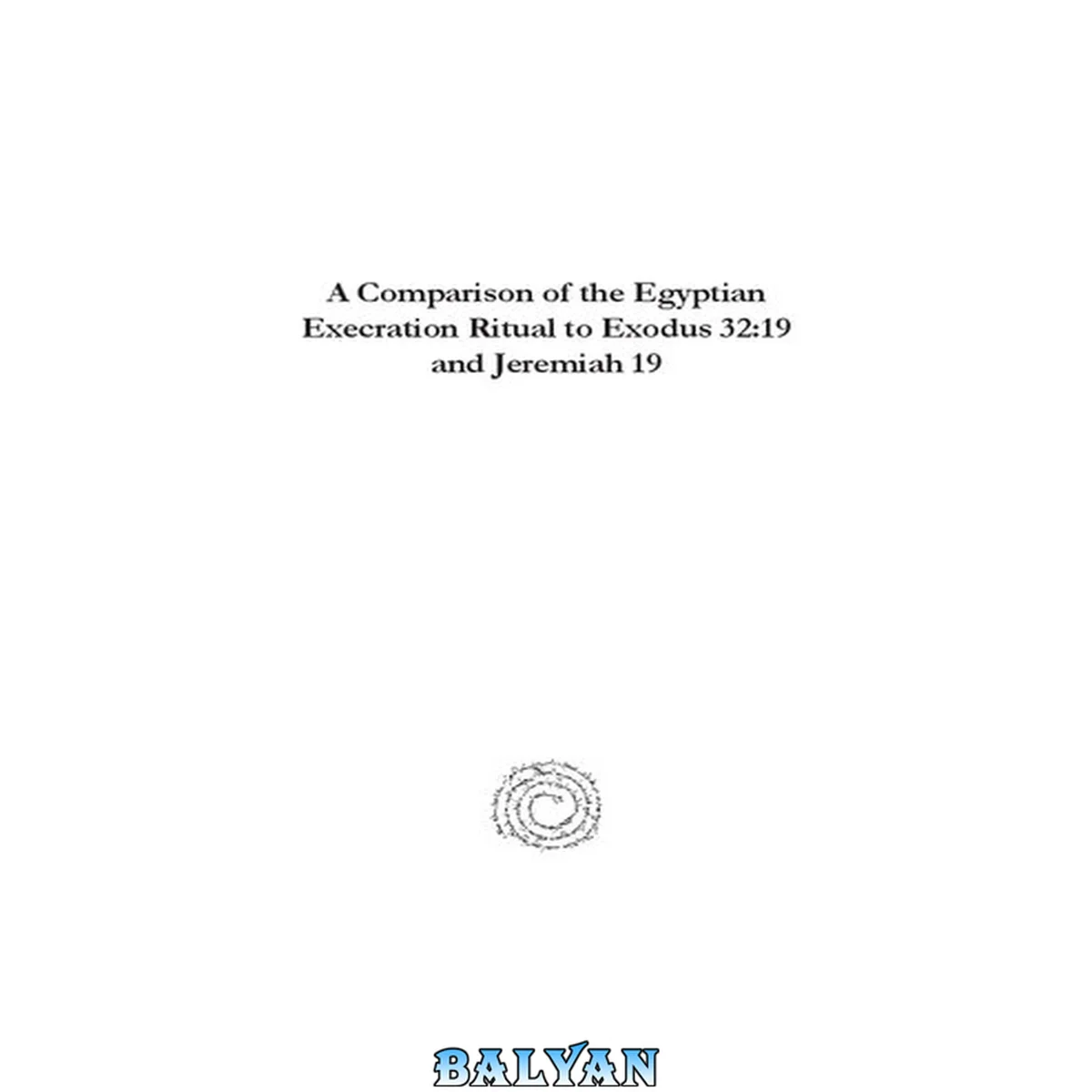 جلد کتاب A Comparison of the Egyptian Execration Ritual to Exodus 32: 19 and Jeremiah 19 (Perspectives on Hebrew Scriptures and Its Contexts)