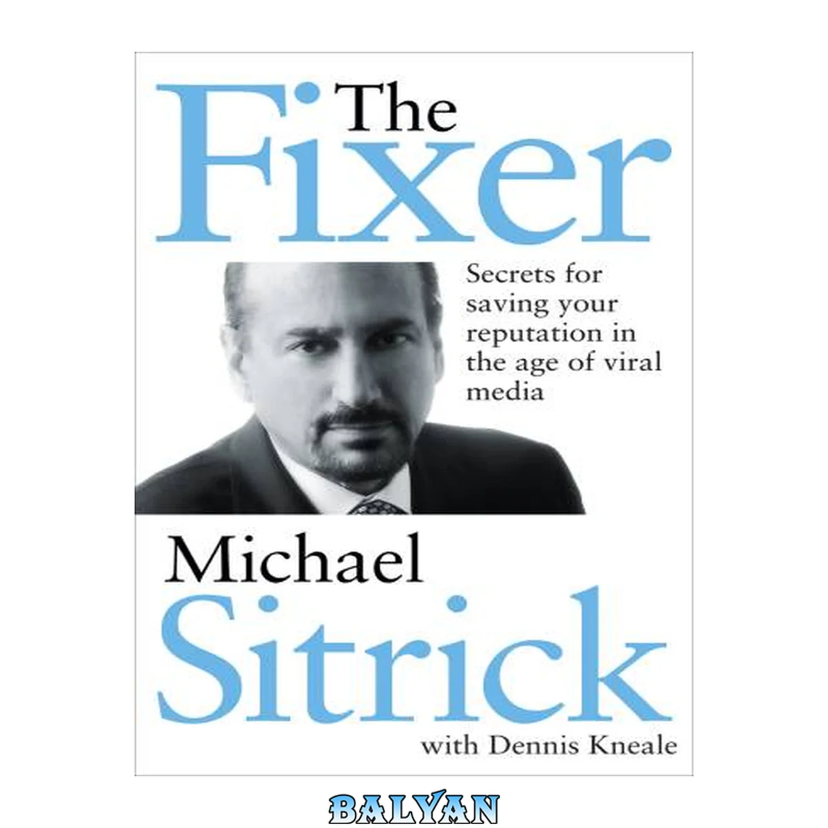 جلد کتاب The fixer : the secrets for saving your reputation in the age of viral media sitrick