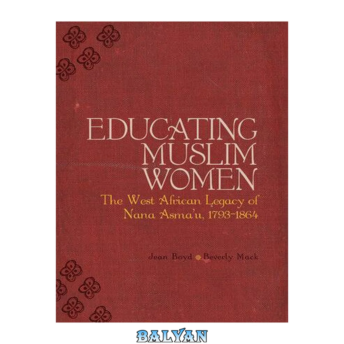 جلد کتاب Educating Muslim women : the West African legacy of Nana Asma'u (1793-1864)