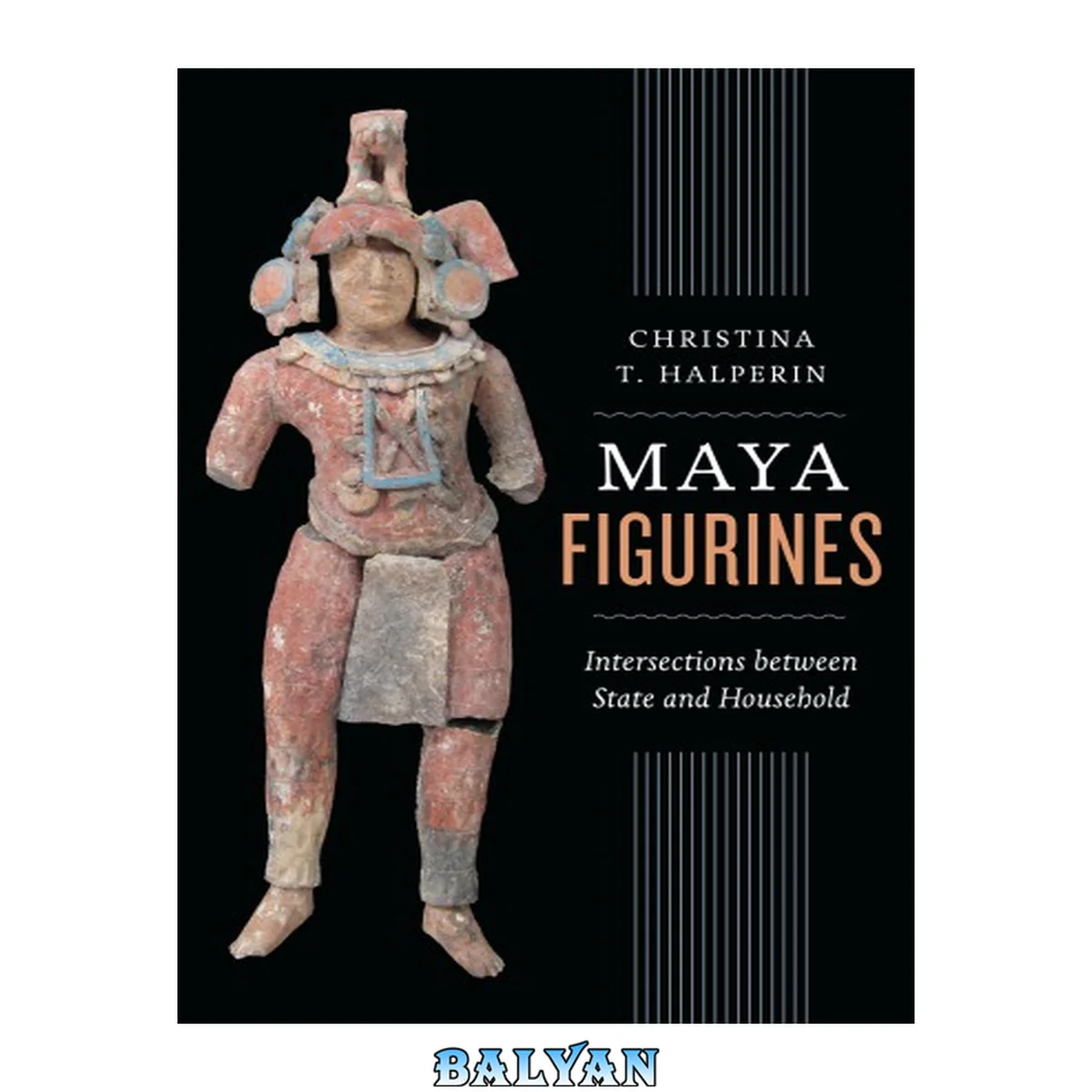 جلد کتاب Maya Figurines: Intersections between State and Household (Latin American and Caribbean Arts and Culture Publication Initiative, Mellon Foundation)