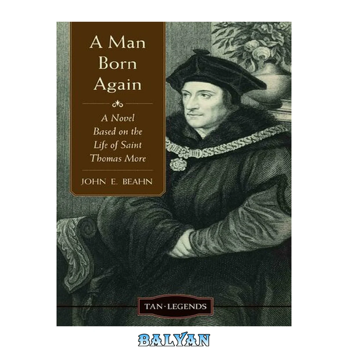 جلد کتاب A Man Born Again: A Novel Based on the Life of Saint Thomas More (Revised and Updated) (TAN Legends)
