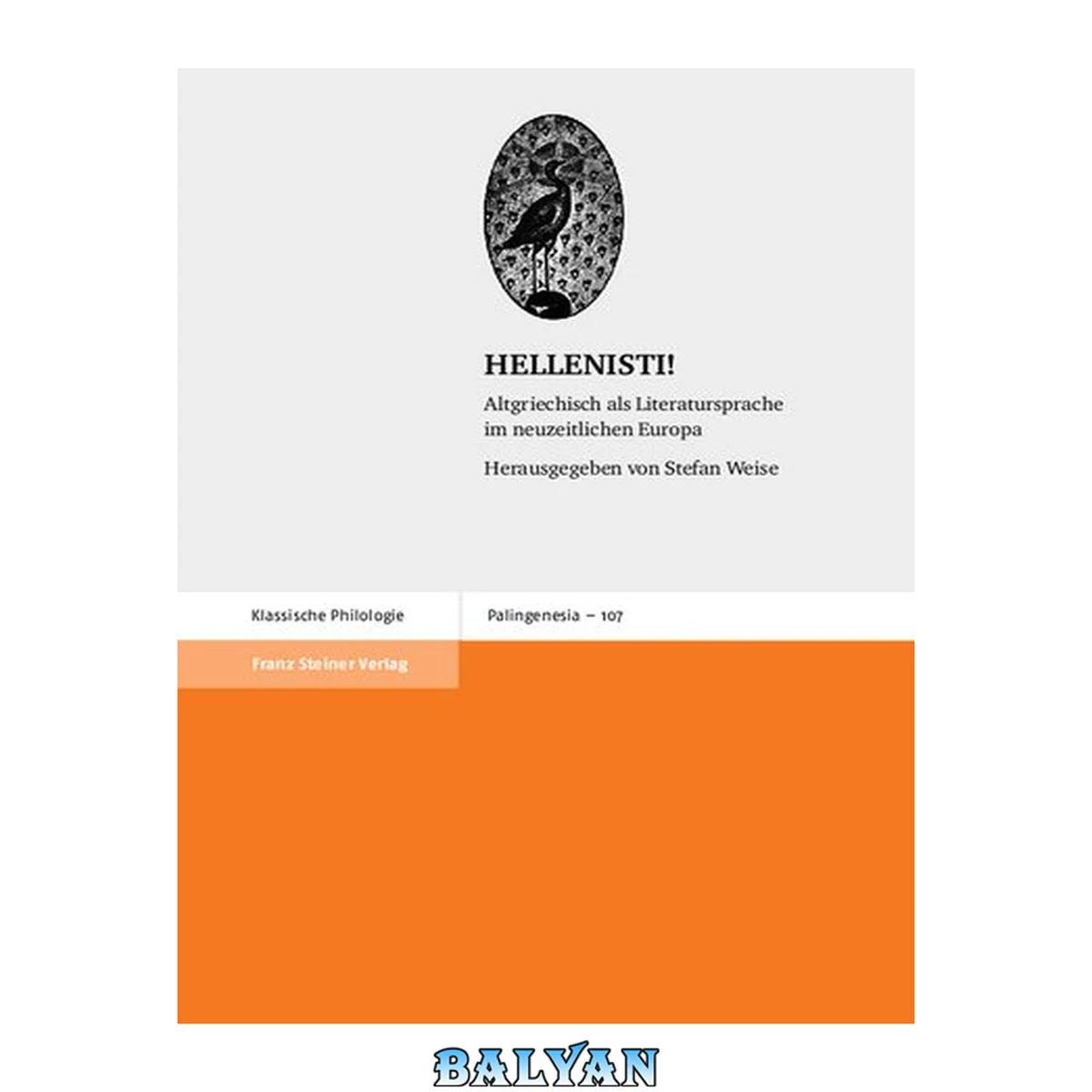 جلد کتاب Hellenisti! : altgriechisch als Literatursprache im neuzeitlichen Europa : internationales Symposium an der Bergischen Universität Wuppertal vom 20. bis 21. November 2015