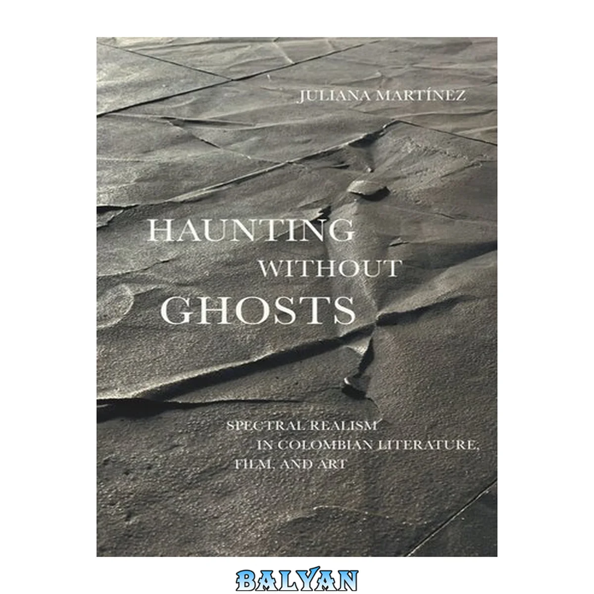 جلد کتاب Haunting Without Ghosts : Spectral Realism in Colombian Literature, Film, and Art