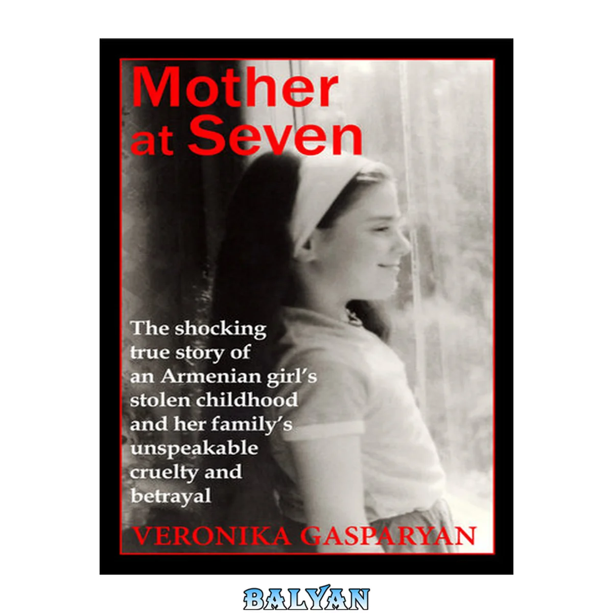 جلد کتاب Mother at seven : the shocking true story of an Armenian girl's stolen childhood and her family's unspeakable, cruel betrayal