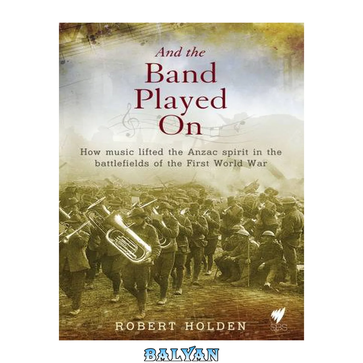 جلد کتاب And the Band Played on : How Music Lifted the Anzac Spirit in the Battlefields of the First World War