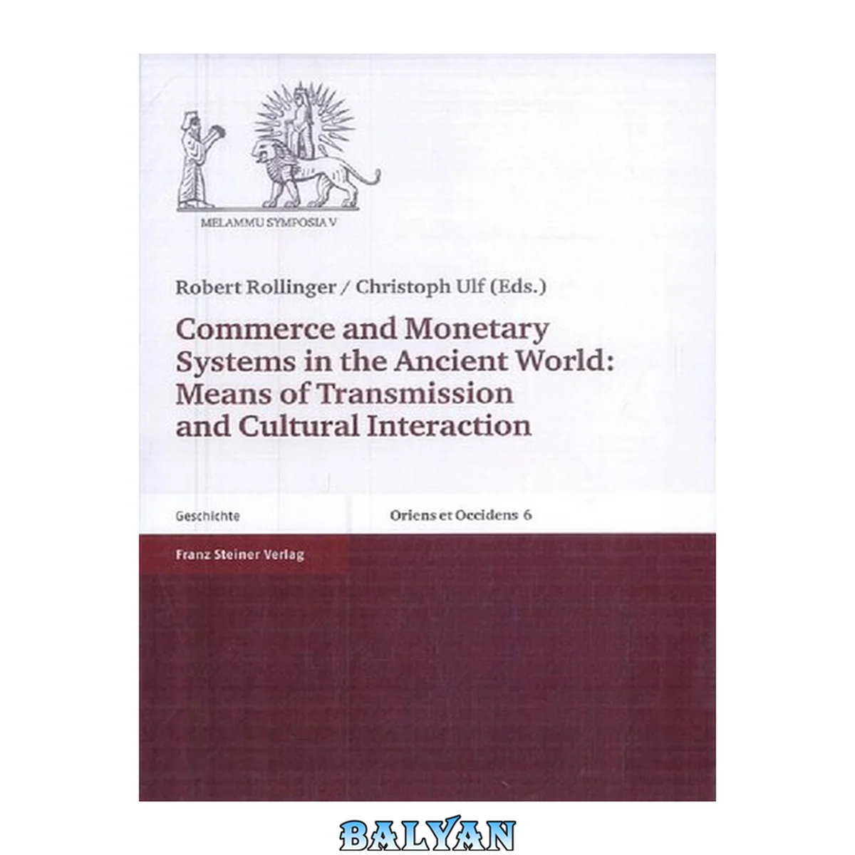 جلد کتاب Commerce and monetary systems in the ancient world means of transmission and cultural interaction ; proceedings of the Fifth Annual Symposium of the Assyrian and Babylonian Intellectual Heritage Project ; held in Innsbruck, Austria, October 3rd - 8th 2002