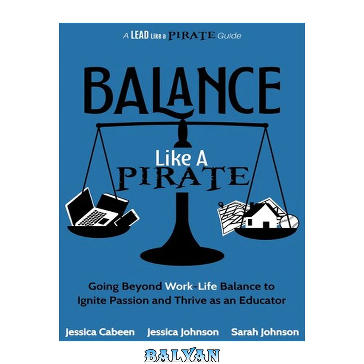 جلد کتاب Balance Like a Pirate: Going beyond Work-Life Balance to Ignite Passion and Thrive as an Educator (A Lead Like a PIRATE Guide)