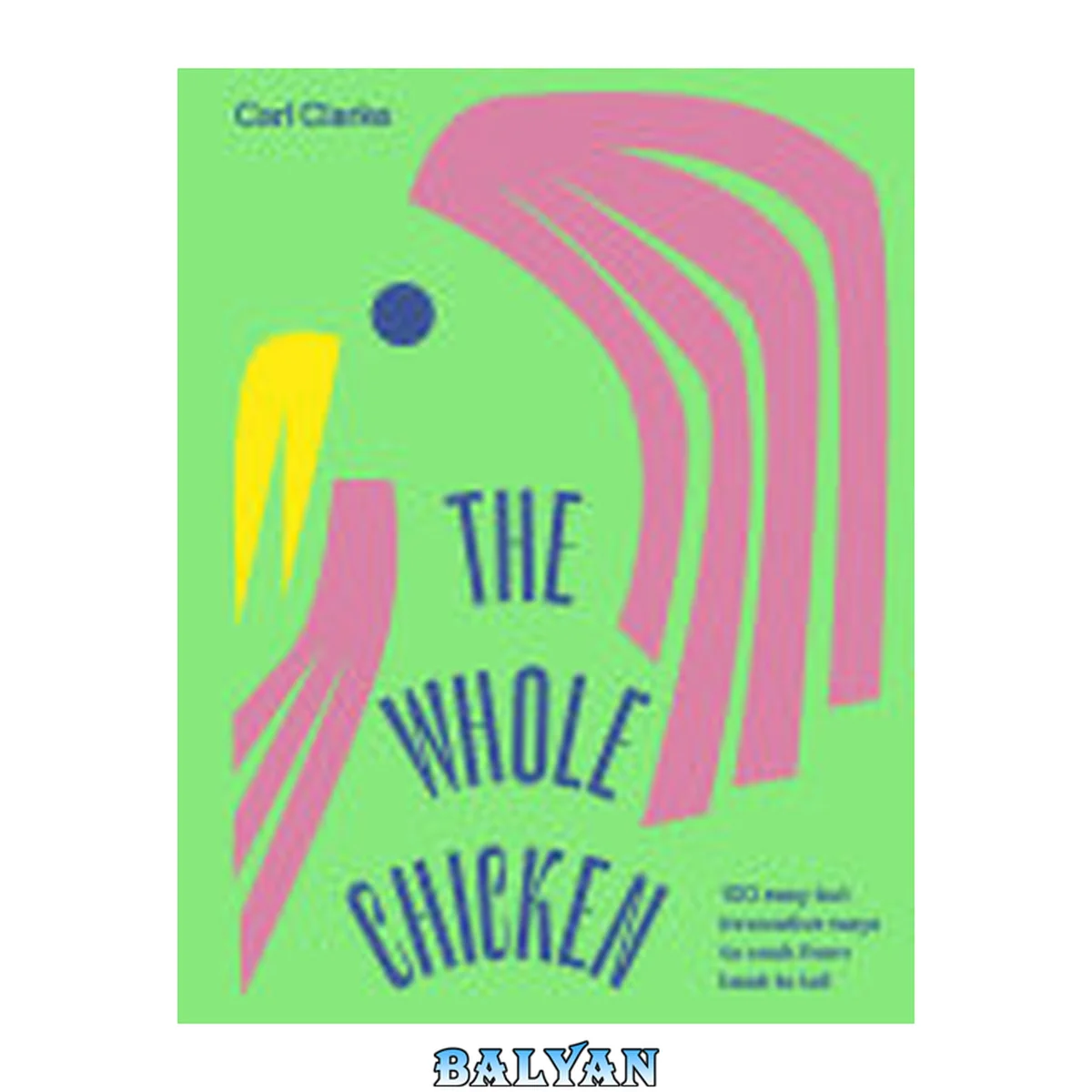 جلد کتاب The whole chicken : 100 easy but innovative ways to cook from beak to tail