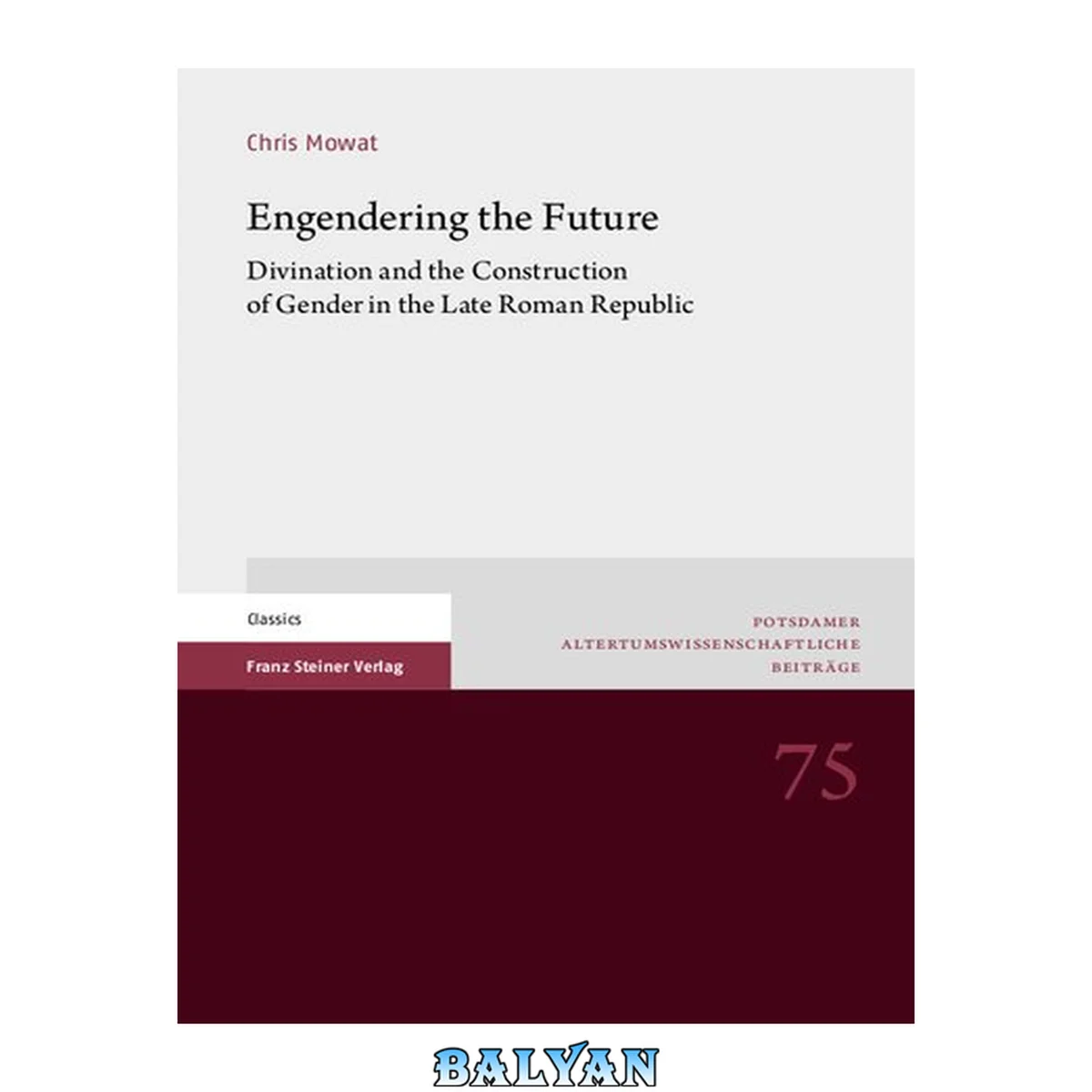 جلد کتاب Engendering the Future: Divination and the Construction of Gender in the Late Roman Republic (Potsdamer Altertumswissenschaftliche Beitrage)