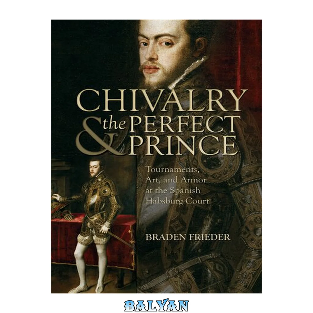 جلد کتاب Chivalry and the Perfect Prince: Tournaments, Art, and Armor at the Spanish Habsburg Court (Sixteenth Century Essays &amp; Studies)