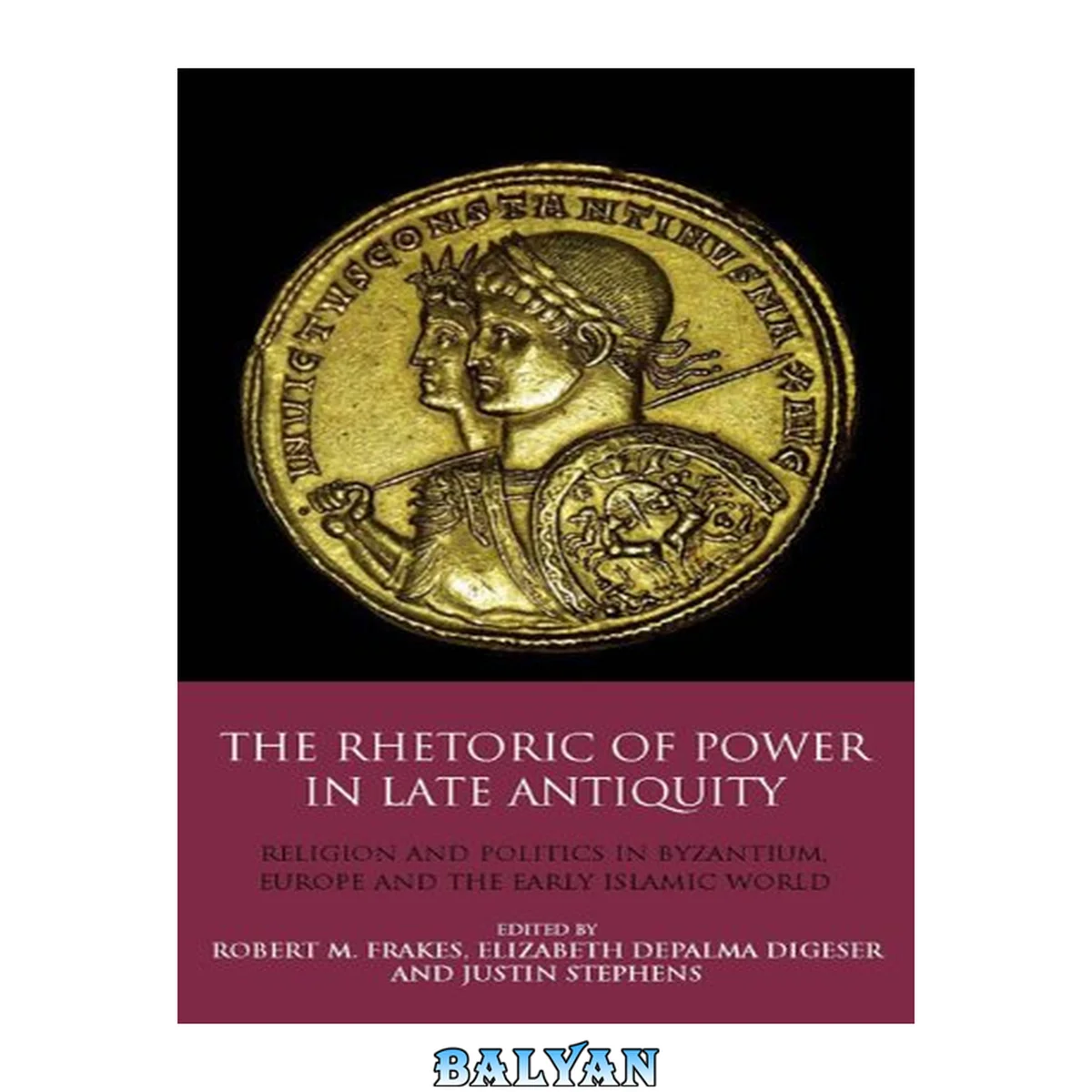 جلد کتاب The Rhetoric of Power in Late Antiquity: Religion and Politics in Byzantium, Europe and the Early Islamic World (Library of Classical Studies)