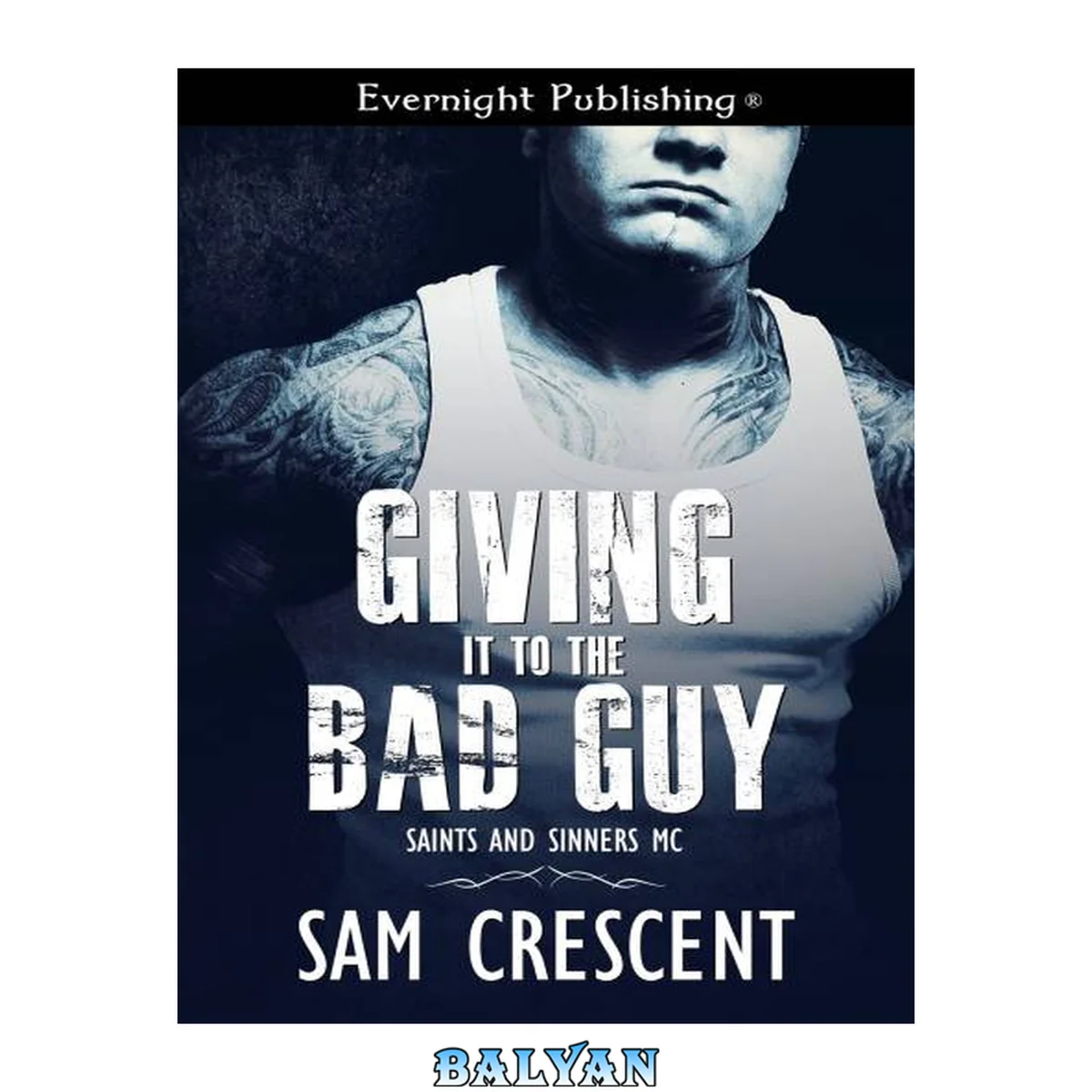 جلد کتاب Giving It to the Bad Guy (Saints and Sinners MC #3)