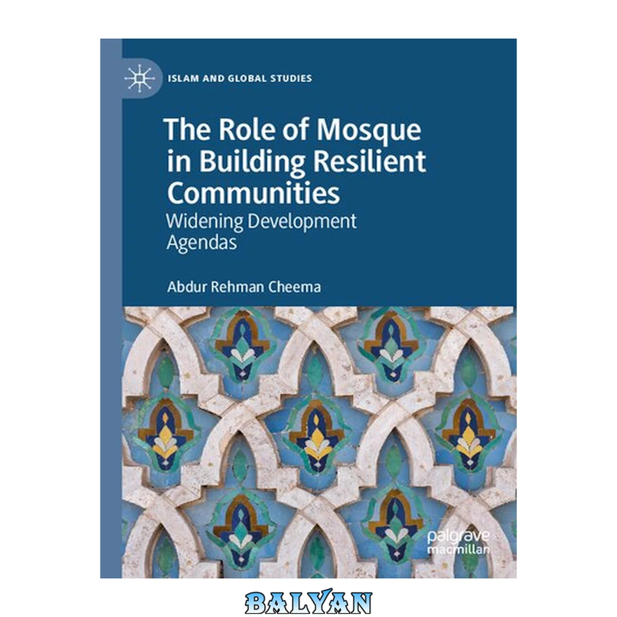 جلد کتاب The Role of Mosque in Building Resilient Communities: Widening Development Agendas (Islam and Global Studies)