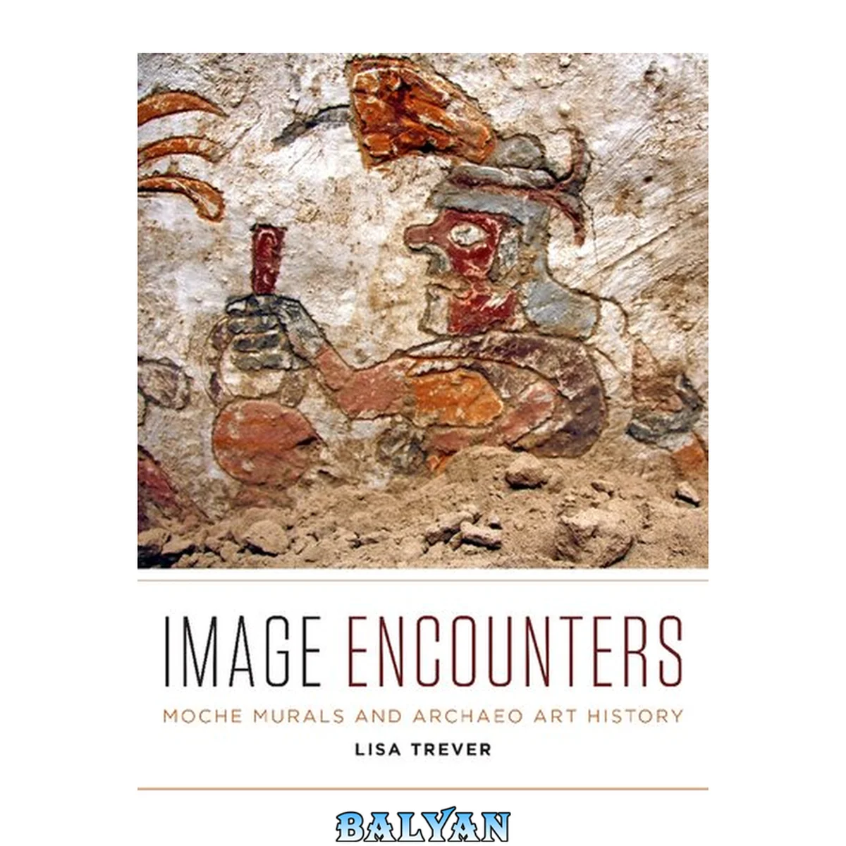جلد کتاب Image Encounters: Moche Murals and Archaeo Art History (University of Texas Press, 2022)