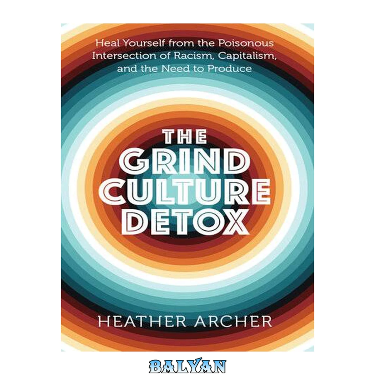 جلد کتاب The grind culture detox : heal yourself from the poisonous intersection of racism, capitalism, and the need to produce