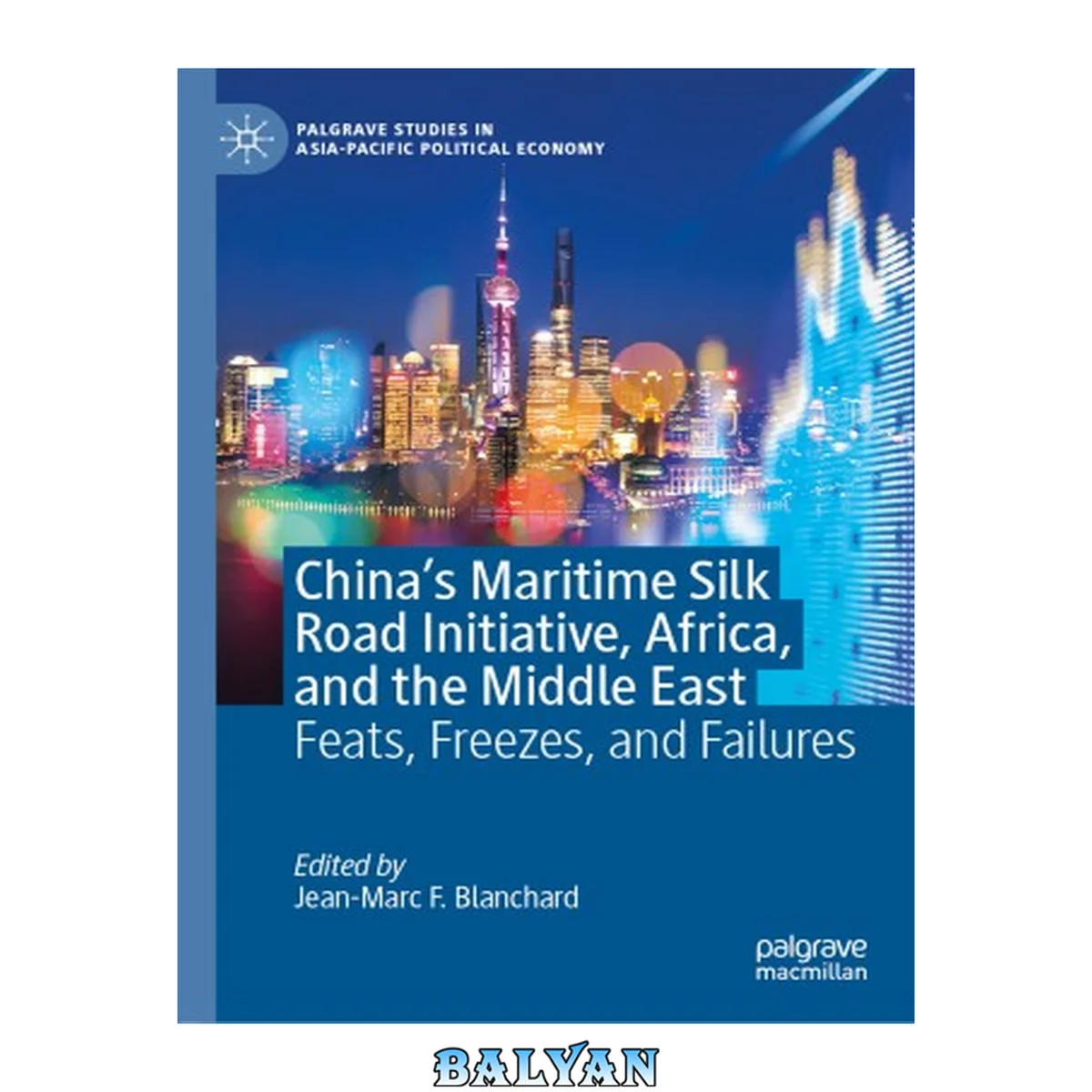 جلد کتاب China’s Maritime Silk Road Initiative, Africa, and the Middle East: Feats, Freezes, and Failures (Palgrave Studies in Asia-Pacific Political Economy)