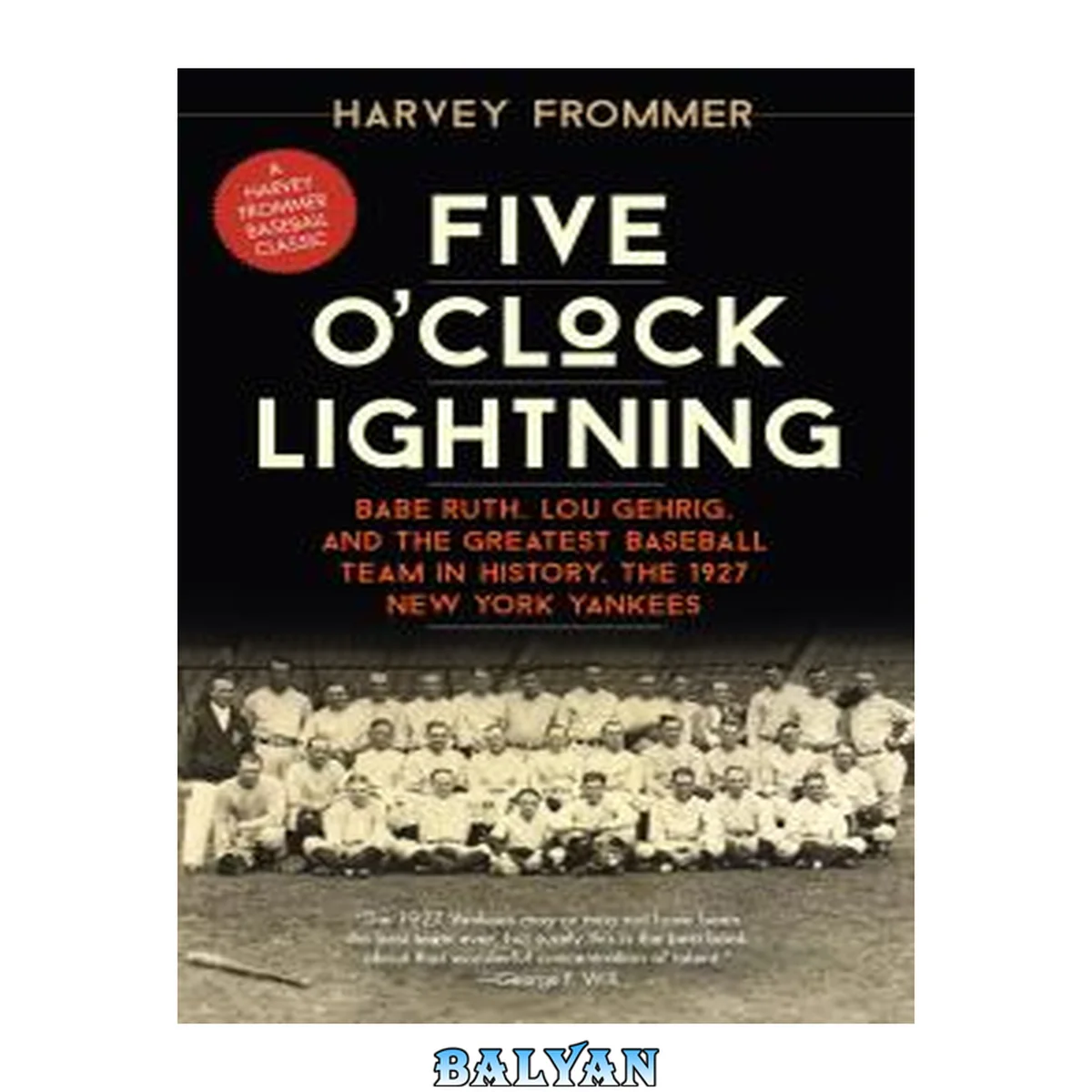 جلد کتاب Five O'Clock Lightning : Babe Ruth, Lou Gehrig, and the Greatest Baseball Team in History, the 1927 New York Yankees