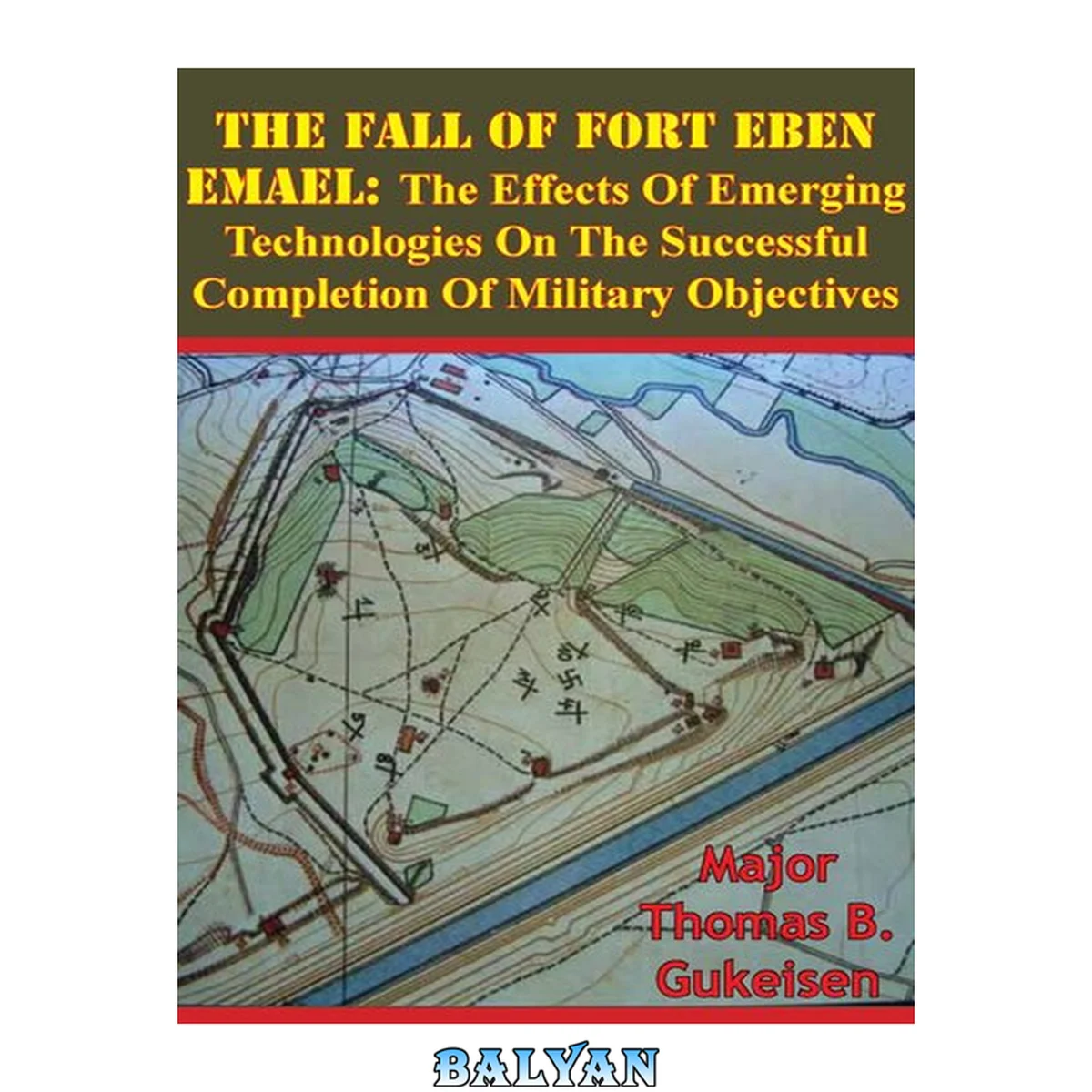 جلد کتاب The Fall Of Fort Eben Emael: The Effects Of Emerging Technologies On The Successful Completion Of Military Objectives