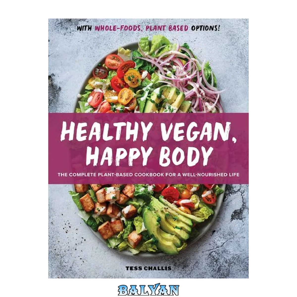 جلد کتاب Healthy Vegan, Happy Body : The Complete Plant-Based Cookbook for a Well-Nourished Life