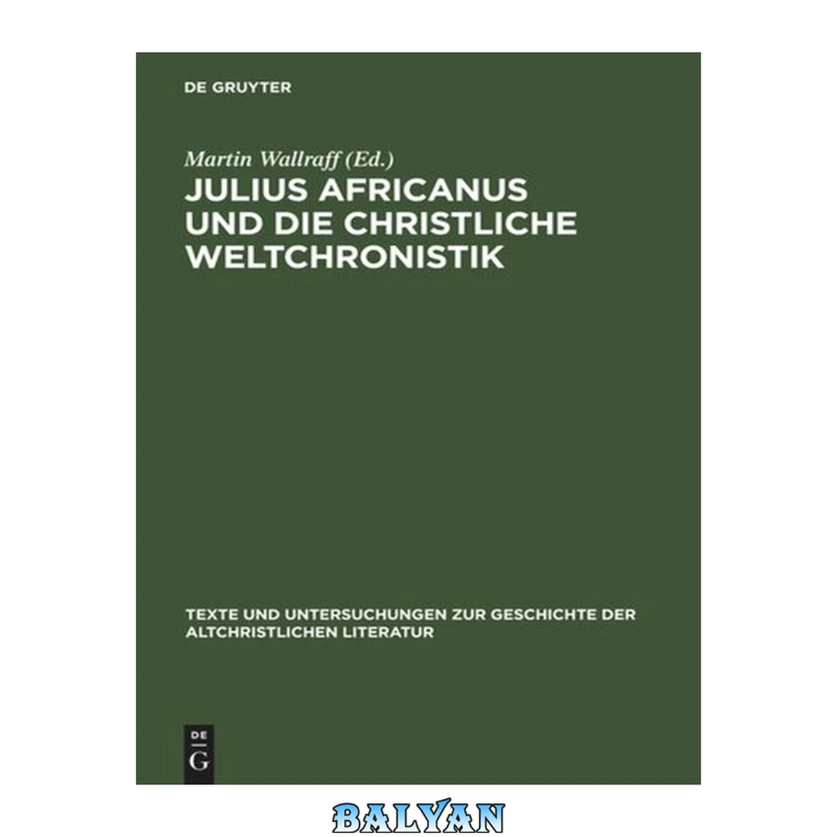 جلد کتاب Julius Africanus und die Christliche Weltchronistik (Texte Und Untersuchungen zur Geschichte der Altchristlichen Literatur 157) (German Edition)