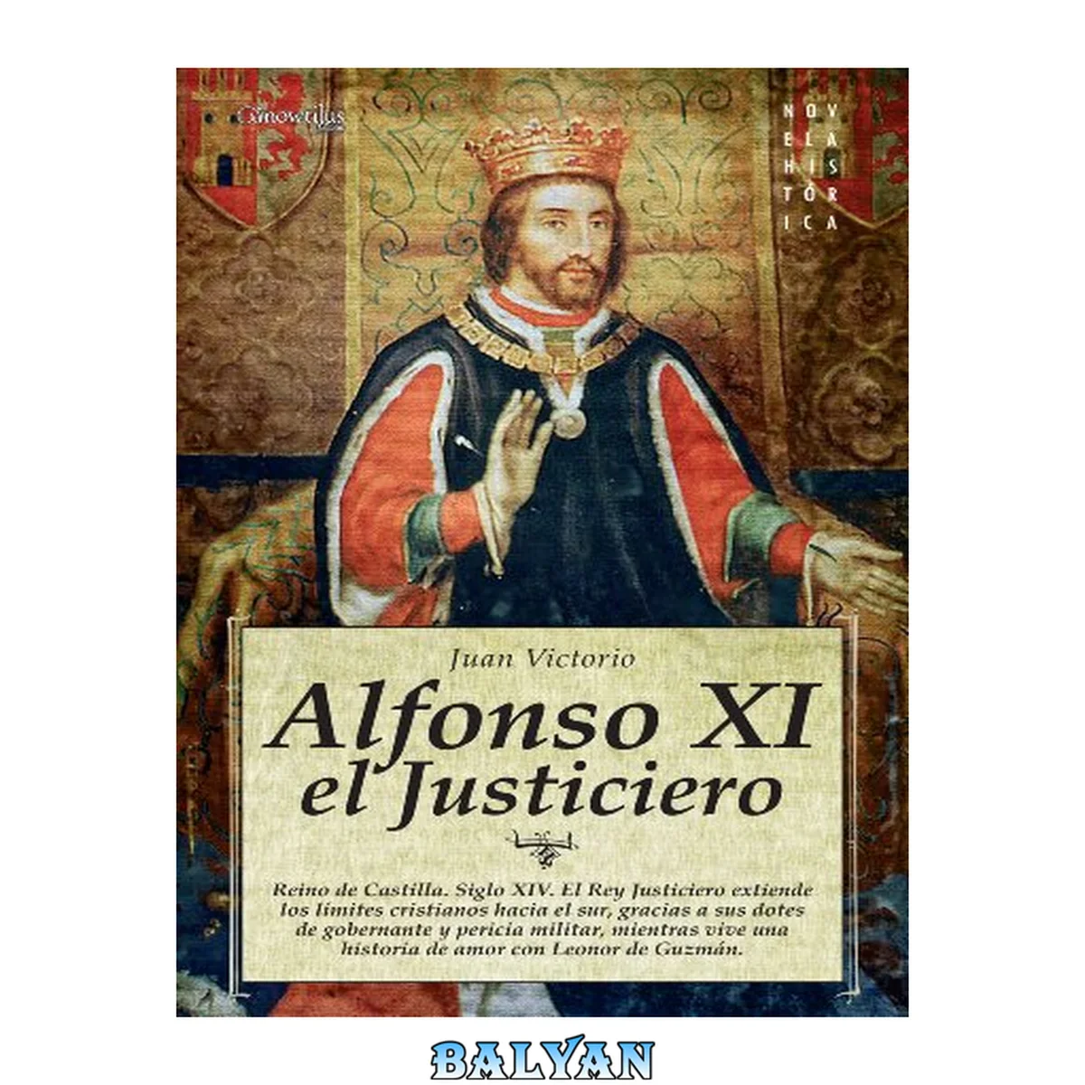 جلد کتاب Alfonso XI el Justiciero : Reino de Castilla, siglo XIV.El Rey Justiciero extiende los límites cristianos hacia el sur, gracias a sus dotes de gobernante y pericia militar, mientras vive una historia de amor con Leonor de Guzmán a quien impone como reina